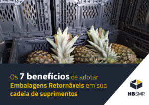 Os 7 benefícios de adotar embalagens retornáveis em sua cadeia de suprimentos.