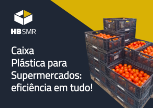 Caixa Plástica para supermercados: eficiência em tudo.